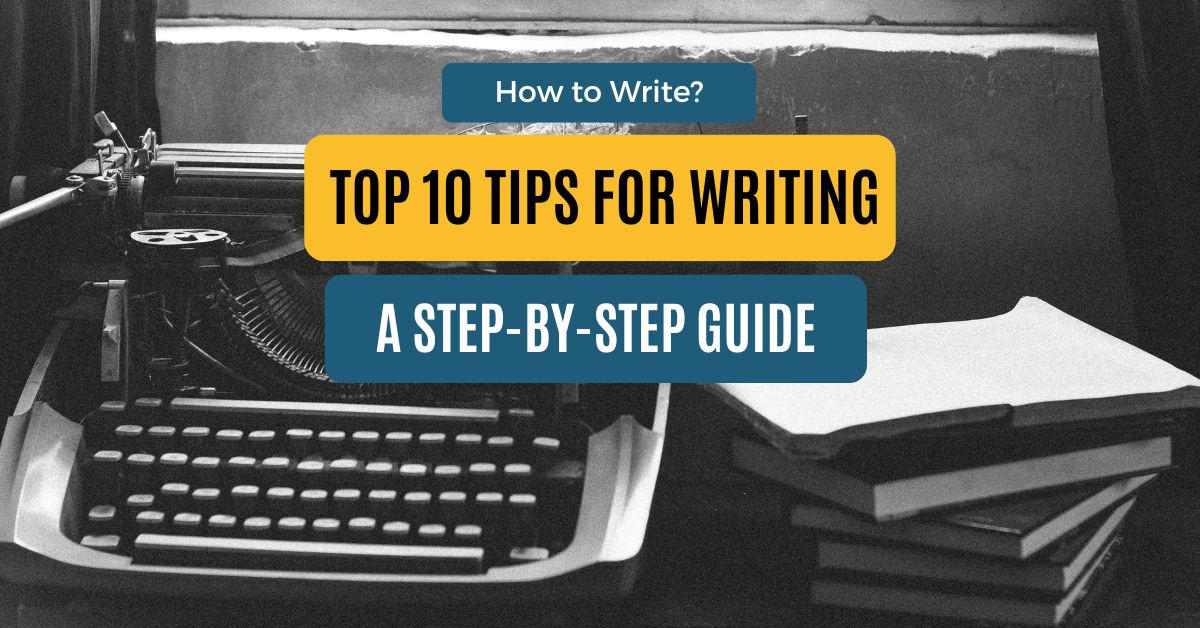 You are currently viewing Top 10 Tips for Writing: A Step-By-Step Guide